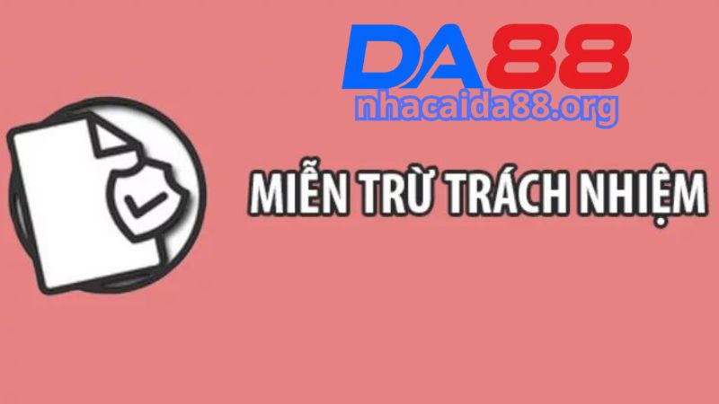 Lưu ý để không rơi vào các trường hợp miễn trừ trách nhiệm Da88