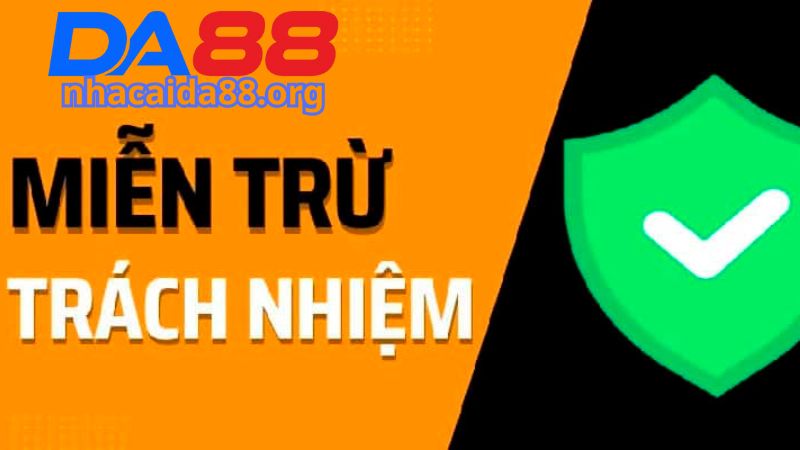 Những trường hợp có trong chính sách miễn trừ trách nhiệm Da88