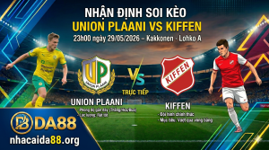 Nhận định soi kèo Union Plaani vs Kiffen 23h 00 ngày 29/05/2026 – Kakkonen - Lohko A
