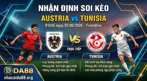 Nhận định soi kèo Austria vs Tunisia 01h 45 ngày 02/06/2026 – Friendlies