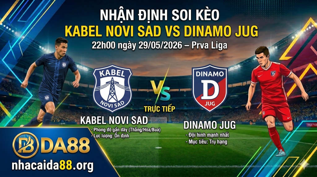 Nhận định soi kèo Kabel Novi Sad vs Dinamo Jug 22h 00 ngày 29/05/2026 – Prva Liga