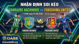 Nhận định soi kèo Vanraure Hachinohe vs Fukushima United 17h 00 ngày 01/06/2026 – J2/J3 League