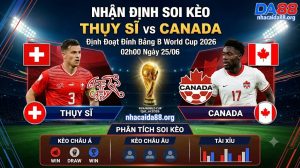 Nhận định soi kèo Thụy Sĩ vs Canada 02h00 ngày 25/06: Định đoạt đỉnh bảng B World Cup 2026