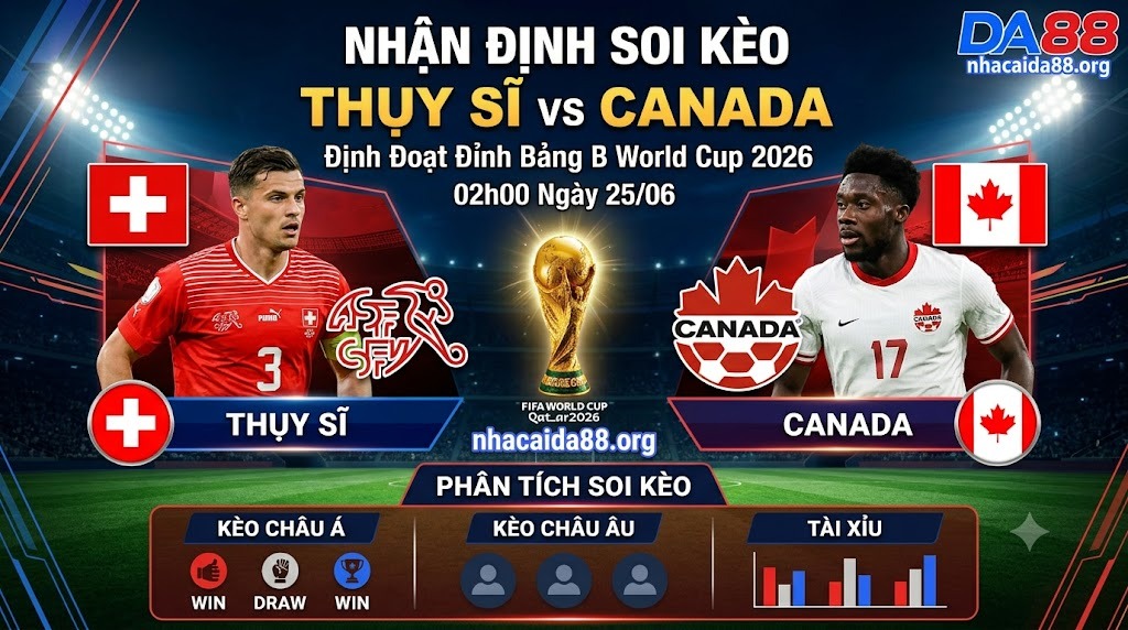 Nhận định soi kèo Thụy Sĩ vs Canada 02h00 ngày 25/06: Định đoạt đỉnh bảng B World Cup 2026