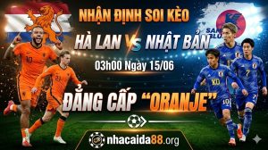 Nhận Định Soi Kèo Hà Lan Vs Nhật Bản 03h00 Ngày 15/06: Đẳng Cấp "Oranje"