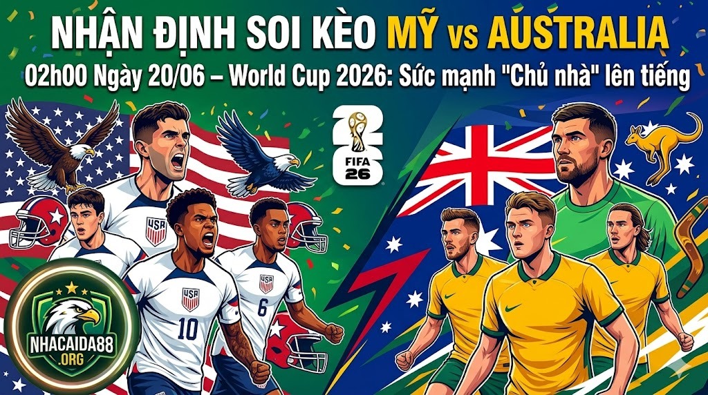 Nhận định soi kèo Mỹ vs Australia 02h00 ngày 20/06 – World Cup 2026: Sức mạnh "Chủ nhà" lên tiếng