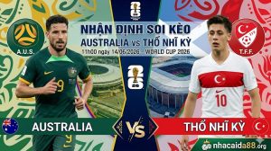 Nhận định soi kèo Australia vs Thổ Nhĩ Kỳ 11h00 ngày 14/06/2026