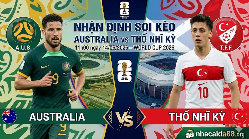 Nhận định soi kèo Australia vs Thổ Nhĩ Kỳ 11h00 ngày 14/06/2026