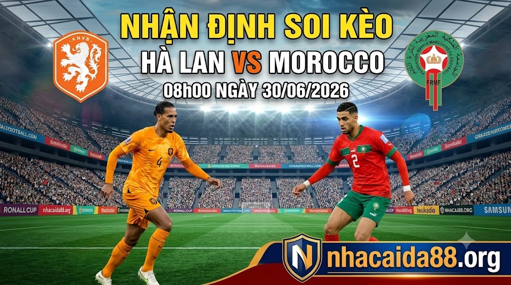 Nhận định soi kèo Hà Lan vs Morocco 08h00 ngày 30/06/2026