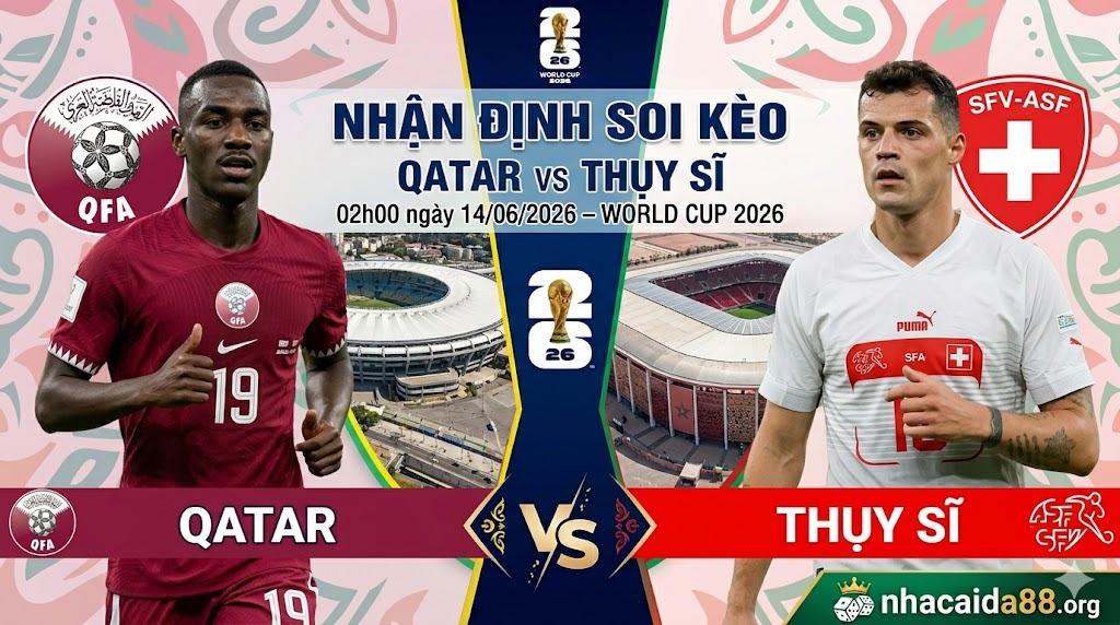 Nhận định soi kèo Qatar vs Thụy Sĩ 02h00 ngày 14/06/2026 – World Cup 2026